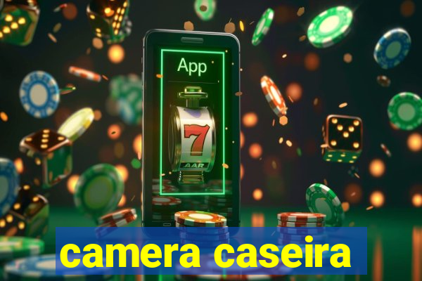 camera caseira